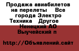 Продажа авиабилетов на перелеты  - Все города Электро-Техника » Другое   . Ненецкий АО,Выучейский п.